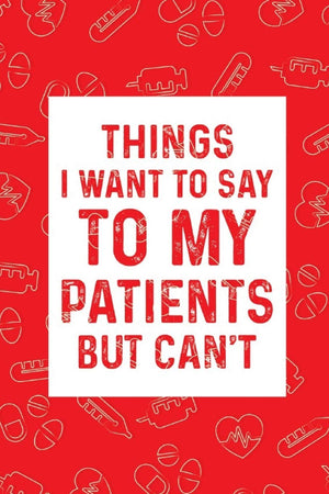 Things I Want To Say To My Patients But Can't. Funny Doctor Notebook,Used