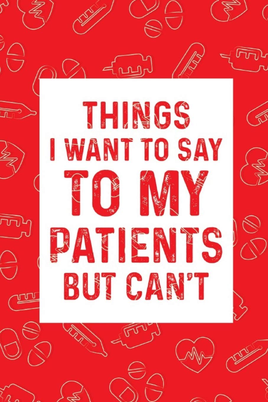 Things I Want To Say To My Patients But Can't. Funny Doctor Notebook,Used