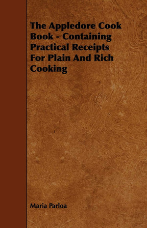 The Appledore Cook Book  Containing Practical Receipts For Plain And Rich Cooking,New