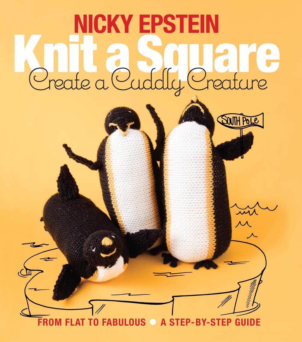 Knit a Square, Create a Cuddly Creature: From Flat to Fabulous  A StepbyStep Guide,New