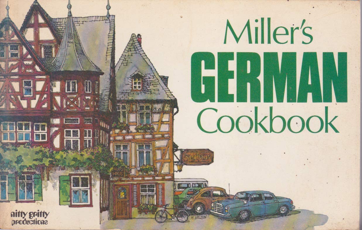 Miller'S German Cookbook: A Collection Of Over 100 Authentic Recipes Along With German Dining And Kitchen Customs. Illustrated.,New