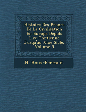 Histoire Des Progr S de La Civilisation En Europe Depuis L' Re Chr Tienne Jusqu'au Xixe Si Cle, Volume 5 (French Edition),New