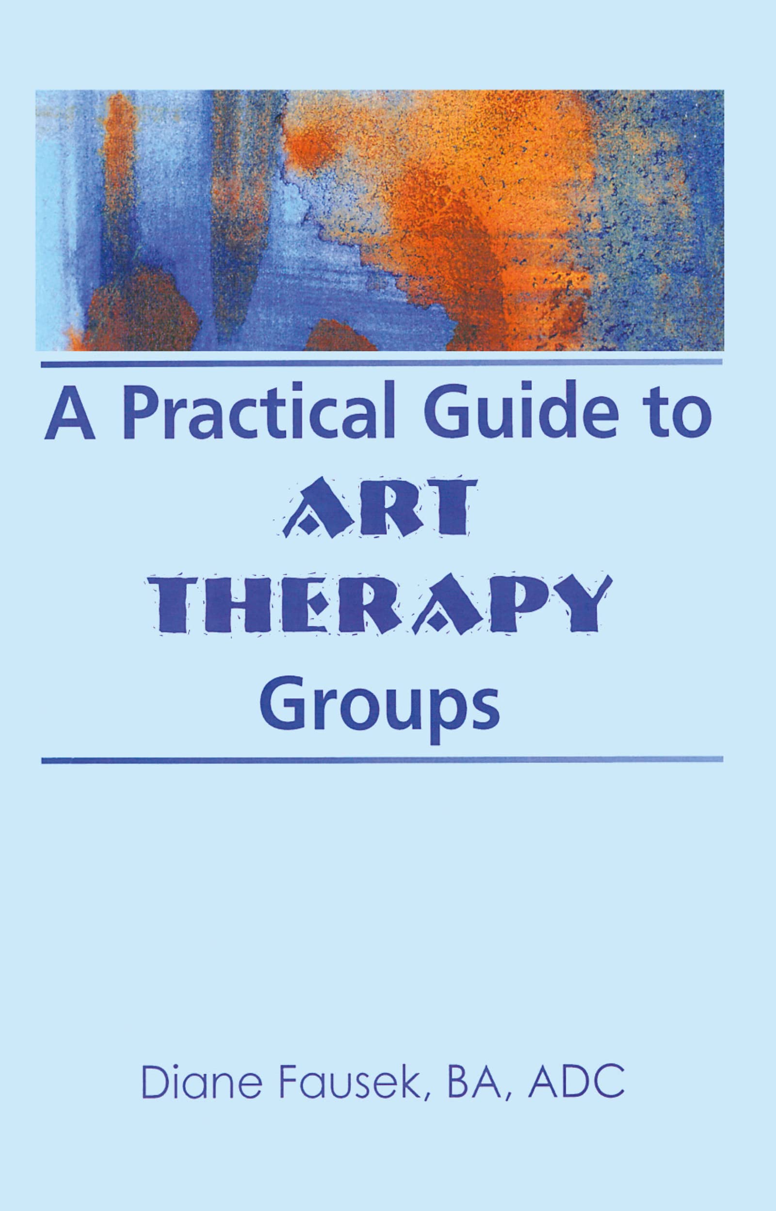 A Practical Guide to Art Therapy Groups (Haworth Activities Management),Used