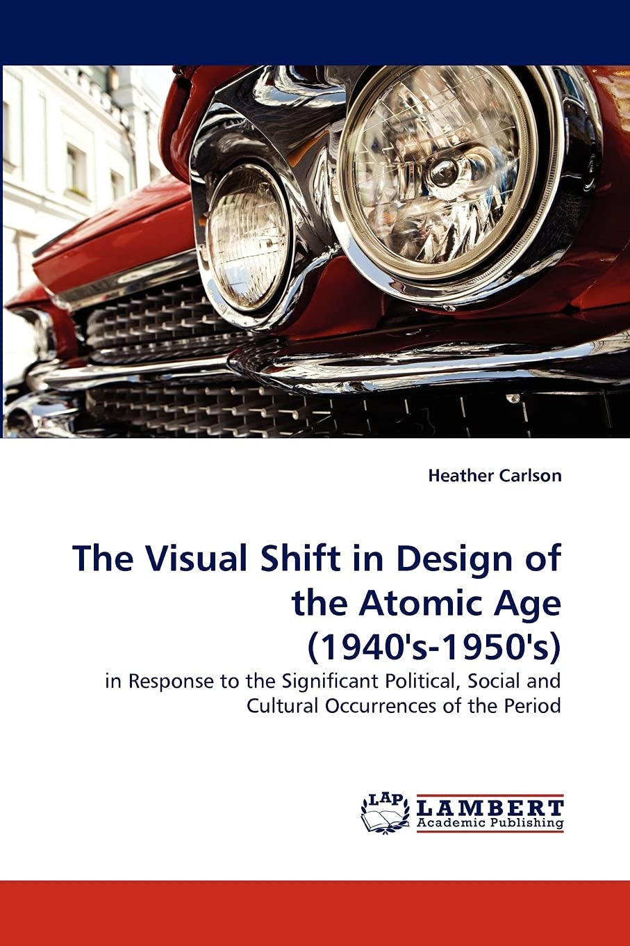 The Visual Shift in Design of the Atomic Age (1940's1950's): in Response to the Significant Political, Social and Cultural Occu,Used