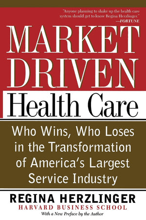 Marketdriven Health Care: Who Wins, Who Loses In The Transformation Of America'S Largest Service Industry