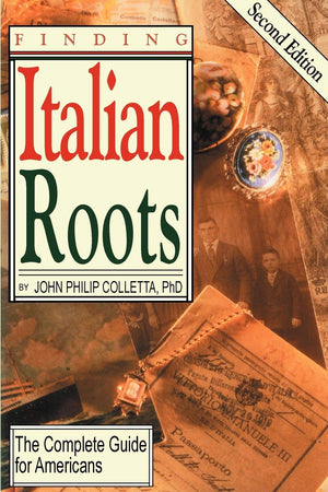 Finding Your Italian Roots. The Complete Guide For Americans. Second Edition,New