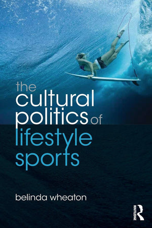 The Cultural Politics of Lifestyle Sports (Routledge Critical Studies in Sport),New