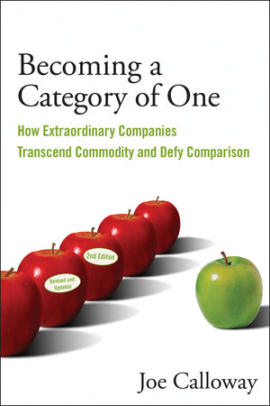 Becoming A Category Of One: How Extraordinary Companies Transcend Commodity And Defy Comparison,New