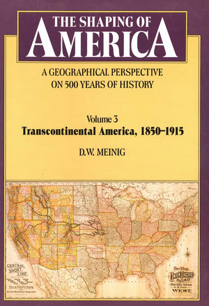 The Shaping Of America: A Geographical Perspective On 500 Years Of History, Volume 3: Transcontinental America, 18501915,New