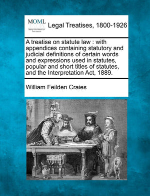 A treatise on statute law: with appendices containing statutory and judicial definitions of certain words and expressions used i,New