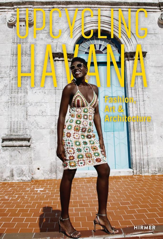 Upcycling Havana: Fashion, Art & Architecture,New