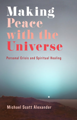 Making Peace with the Universe: Personal Crisis and Spiritual Healing,Used