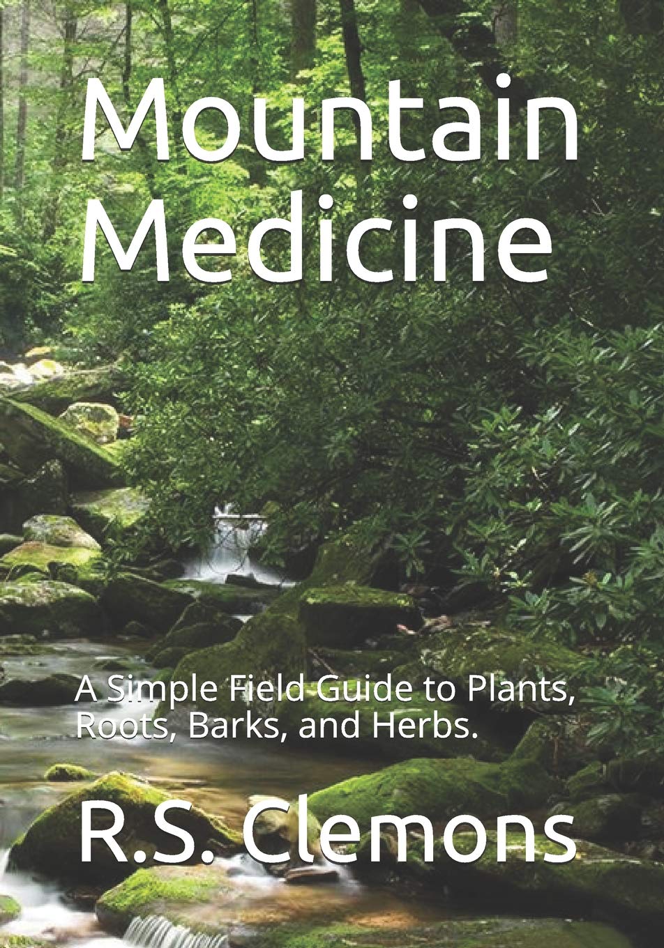 Mountain Medicine: A Simple Field Guide to Plants, Roots, Barks, and Herbs.,Used