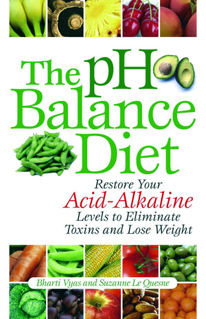 The pH Balance Diet: Restore Your AcidAlkaline Levels to Eliminate Toxins and Lose Weight