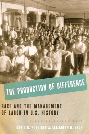The Production of Difference: Race and the Management of Labor in U.S. History,Used