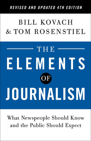 The Elements Of Journalism, Revised And Updated 4Th Edition: What Newspeople Should Know And The Public Should Expect (2021),New