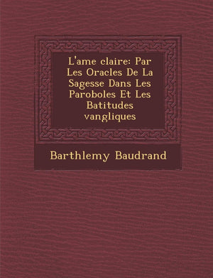 L'Ame Clair E: Par Les Oracles de La Sagesse Dans Les Paroboles Et Les B Atitudes Vang Liques (French Edition),Used