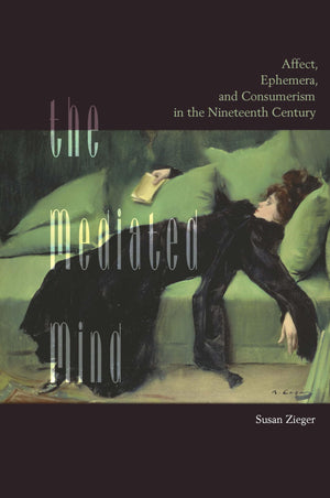 The Mediated Mind: Affect, Ephemera, and Consumerism in the Nineteenth Century,Used