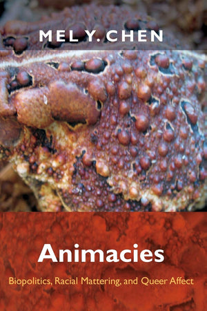 Animacies: Biopolitics, Racial Mattering, and Queer Affect (Perverse Modernities: A Series Edited by Jack Halberstam and Lisa Lo