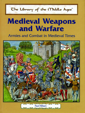 Medieval Weapons and Warfare: Armies and Combat in Medieval Times (The Library of the Middle Ages)