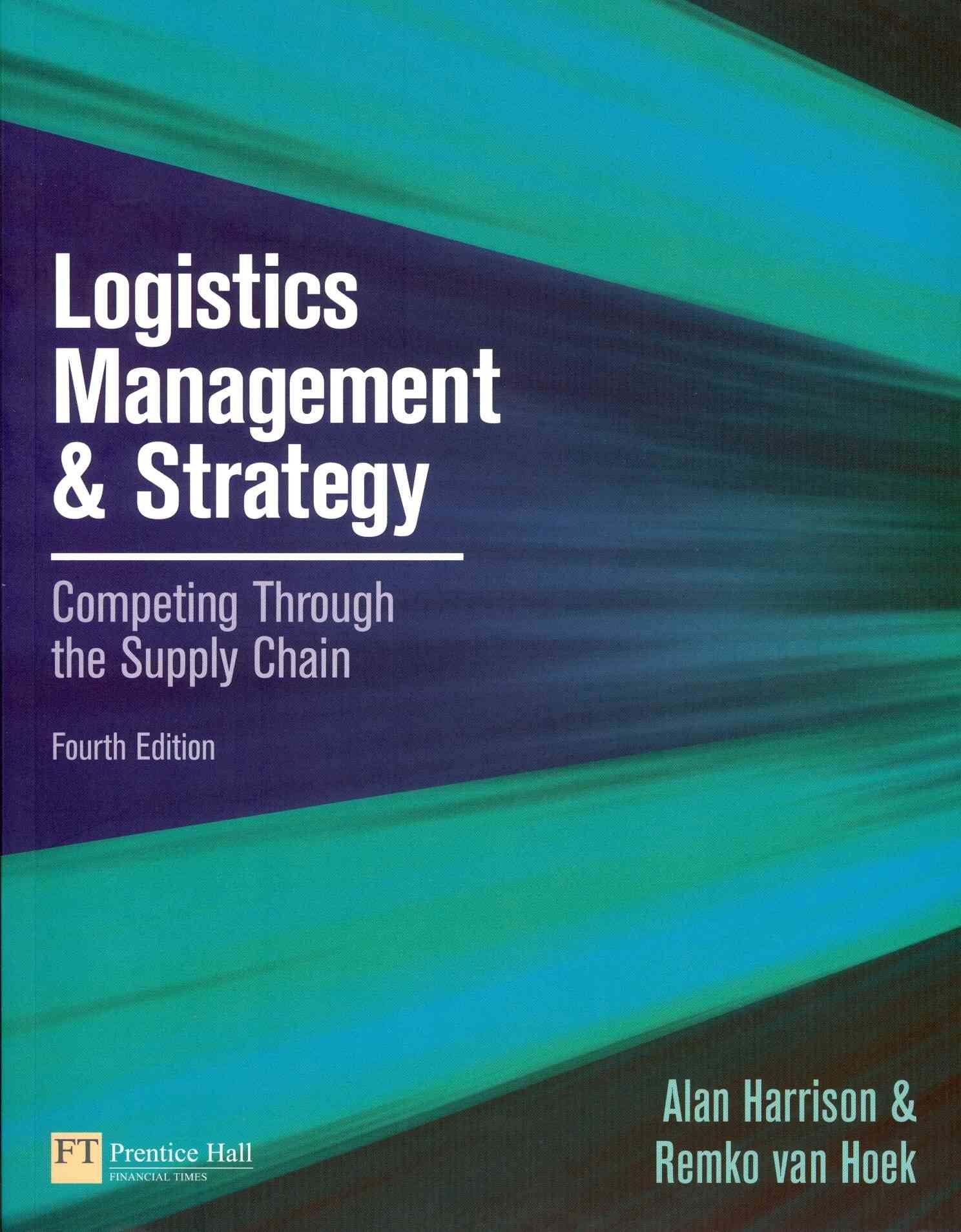 Logistics Management And Strategy: Competing Through The Supply Chain