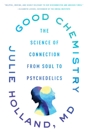Good Chemistry: The Science Of Connection From Soul To Psychedelics