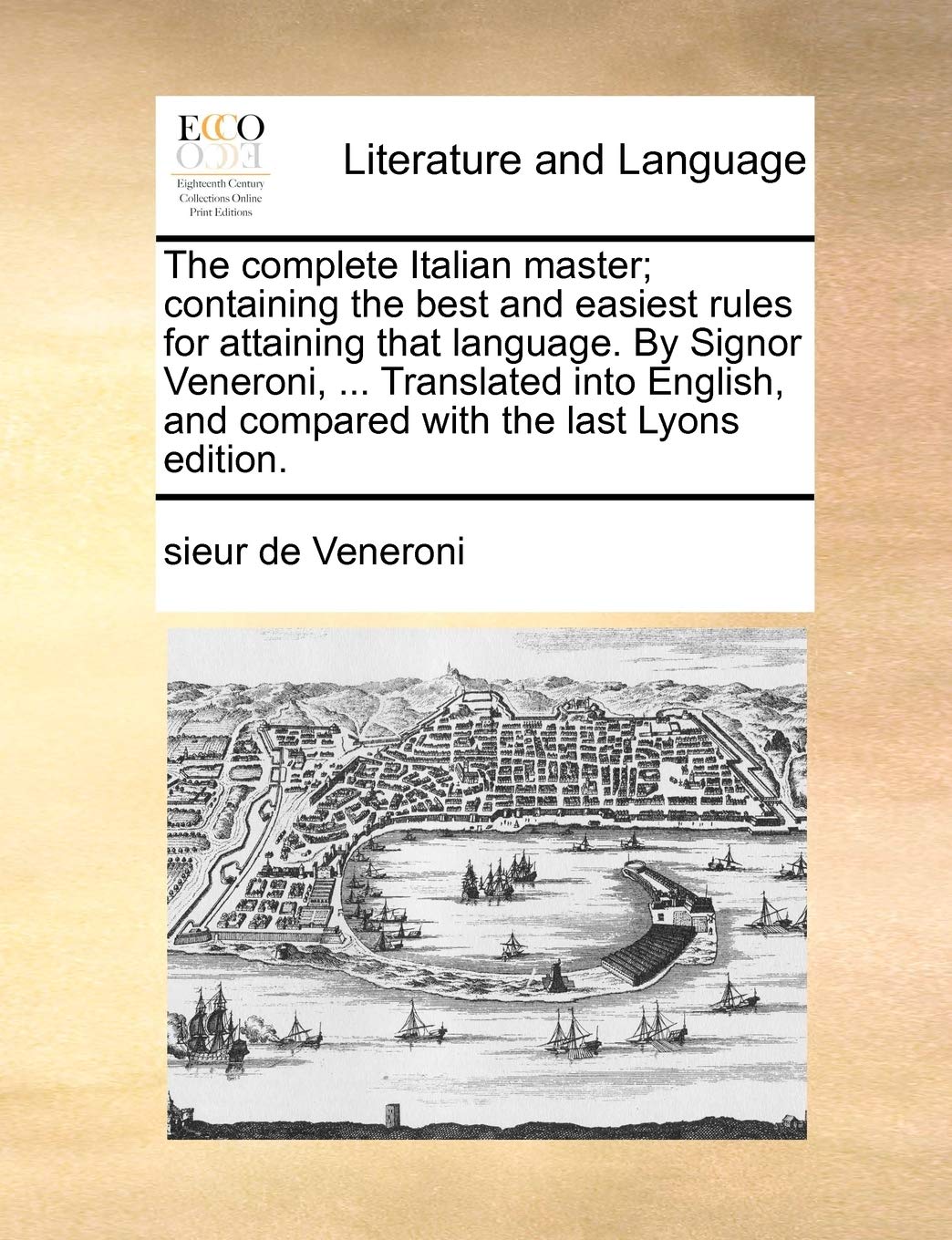 The complete Italian master; containing the best and easiest rules for attaining that language. By Signor Veneroni, ... Translat,New