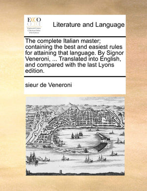 The complete Italian master; containing the best and easiest rules for attaining that language. By Signor Veneroni, ... Translat,New