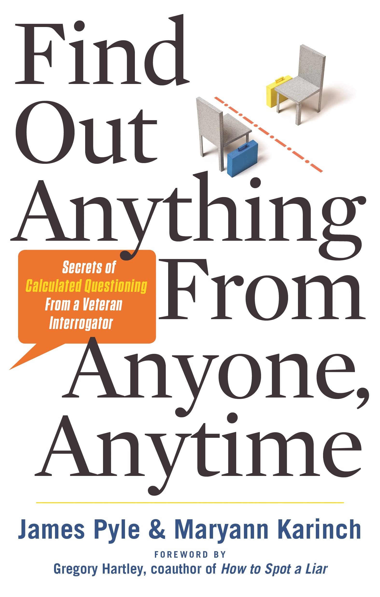 Find Out Anything From Anyone, Anytime: Secrets Of Calculated Questioning From A Veteran Interrogator