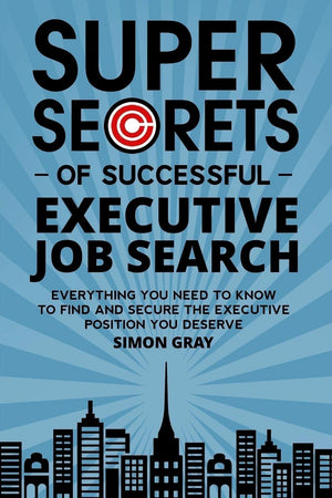 Super Secrets of Successful Executive Job Search: Everything you need to know to find and secure the executive position you dese,Used