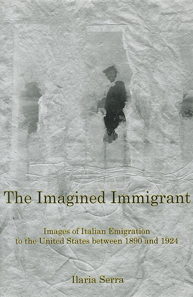 The Imagined Immigrant: The Images Of Italian Emigration To The United States Between 1890 And 1924 (The Fairleigh Dickinson Uni