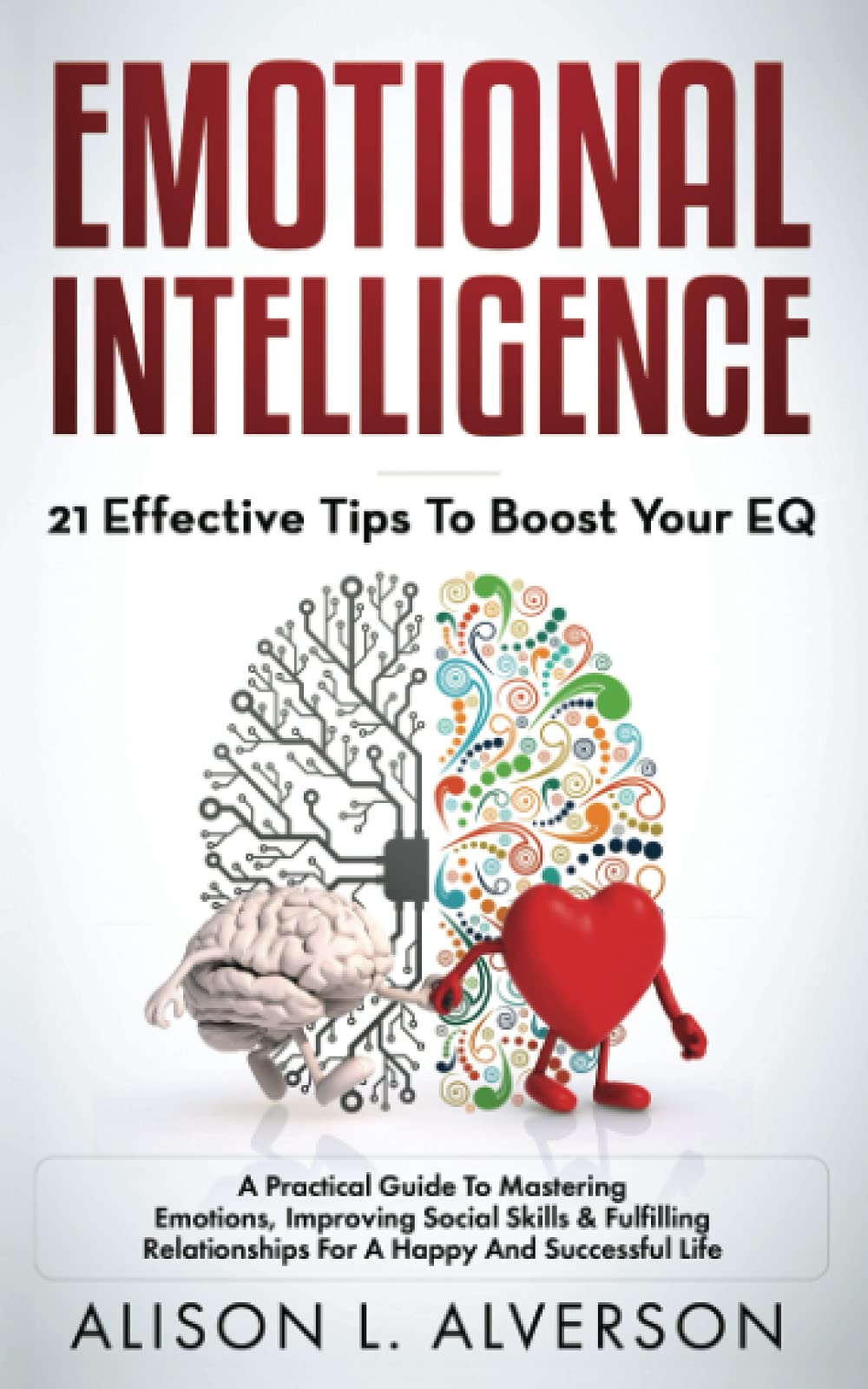 EMOTIONAL INTELLIGENCE: 21 EFFECTIVE TIPS TO BOOST YOUR EQ (A Practical Guide To Mastering Emotions, Improving Social Skills & F,Used