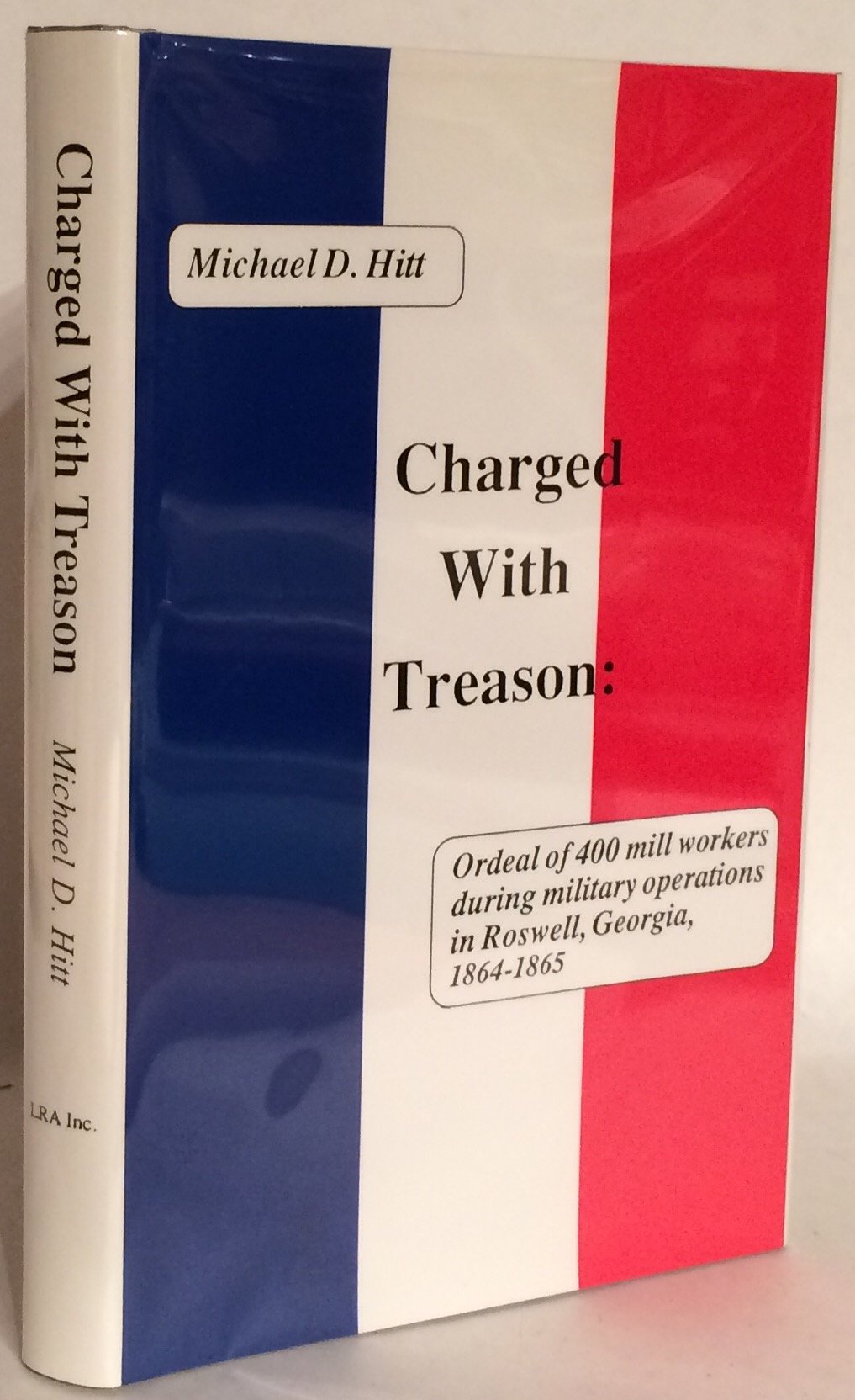 Charged With Treason: Ordeal of 400 Mill Workers During Military Operations in Roswell, Georgia, 18641865