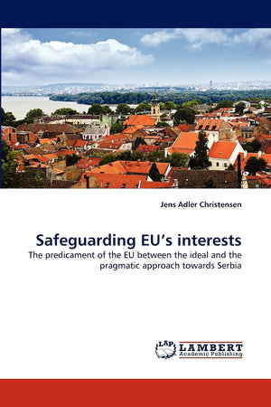 Safeguarding EU's interests: The predicament of the EU between the ideal and the pragmatic approach towards Serbia,Used