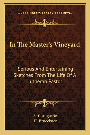 In The Master's Vineyard: Serious And Entertaining Sketches From The Life Of A Lutheran Pastor,New