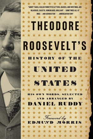 Theodore Roosevelt's History of the United States: His Own Words, Selected and Arranged by Daniel Ruddy,Used