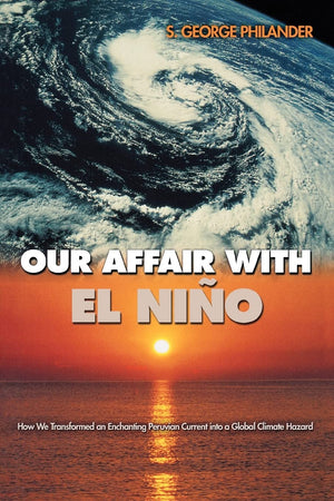 Our Affair with El Nio: How We Transformed an Enchanting Peruvian Current into a Global Climate Hazard,New