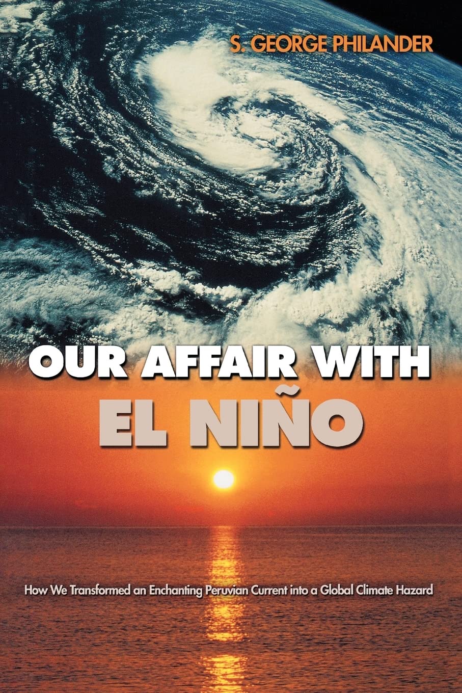 Our Affair with El Nio: How We Transformed an Enchanting Peruvian Current into a Global Climate Hazard,New