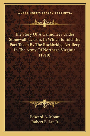 The Story Of A Cannoneer Under Stonewall Jackson, In Which Is Told The Part Taken By The Rockbridge Artillery In The Army Of Nor,Used