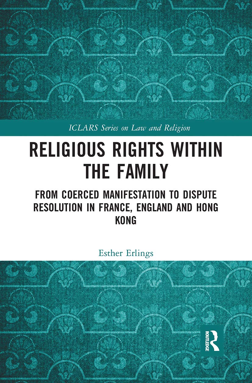 Religious Rights within the Family: From Coerced Manifestation to Dispute Resolution in France, England and Hong Kong (ICLARS Se,Used