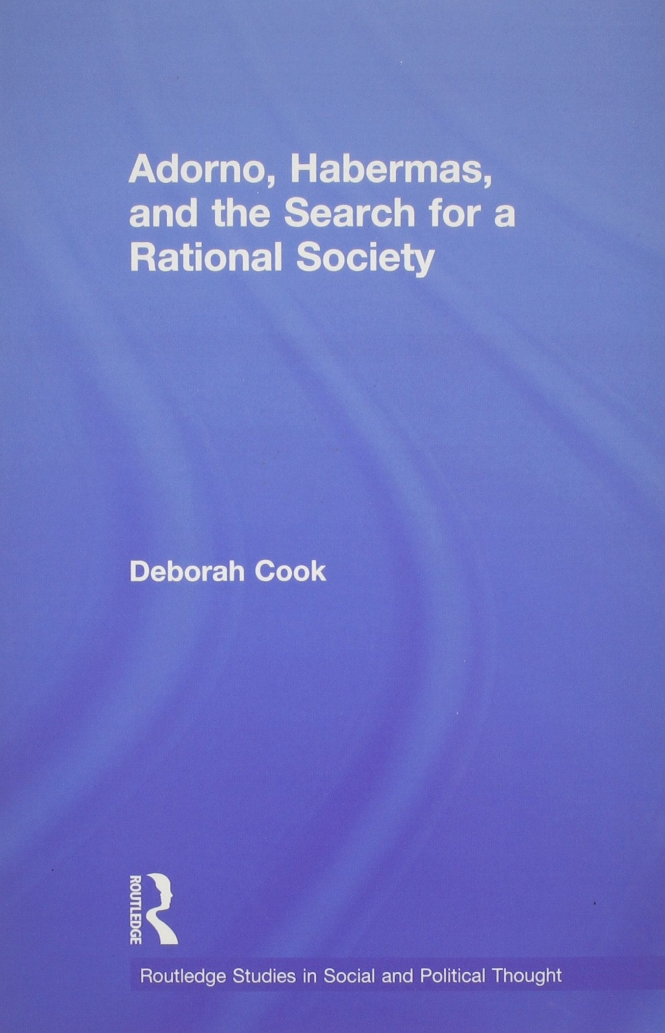 Adorno, Habermas And The Search For A Rational Society (Routledge Studies In Social And Political Thought),New