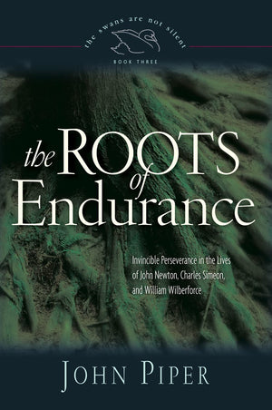 The Roots of Endurance: Invincible Perseverance in the Lives of John Newton, Charles Simeon, and William Wilberforce (Volume 3),Used