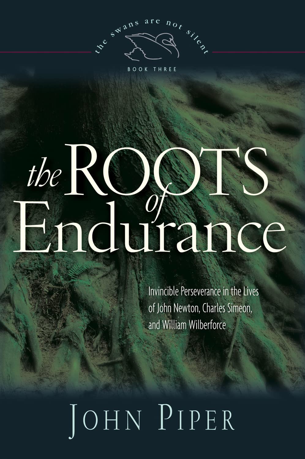 The Roots of Endurance: Invincible Perseverance in the Lives of John Newton, Charles Simeon, and William Wilberforce (Volume 3),Used