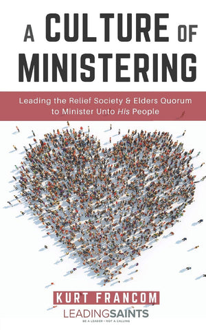 A Culture of Ministering: Leading the Relief Society & Elders Quorum to Minister Unto His People,Used
