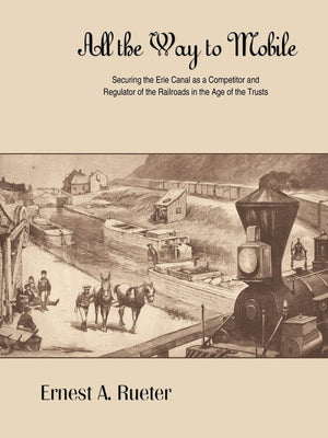 All The Way To Mobile: Securing The Erie Canal As A Competitor And Regulator Of The Railroads In The Age Of The Trusts,Used
