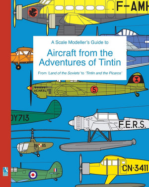 A Scale Modeller's Guide to Aircraft from the Adventures of Tintin: From 'Land of the Soviets' to 'Tintin and the Picaros',Used