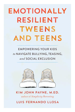Emotionally Resilient Tweens and Teens: Empowering Your Kids to Navigate Bullying, Teasing, and Social Exclusion