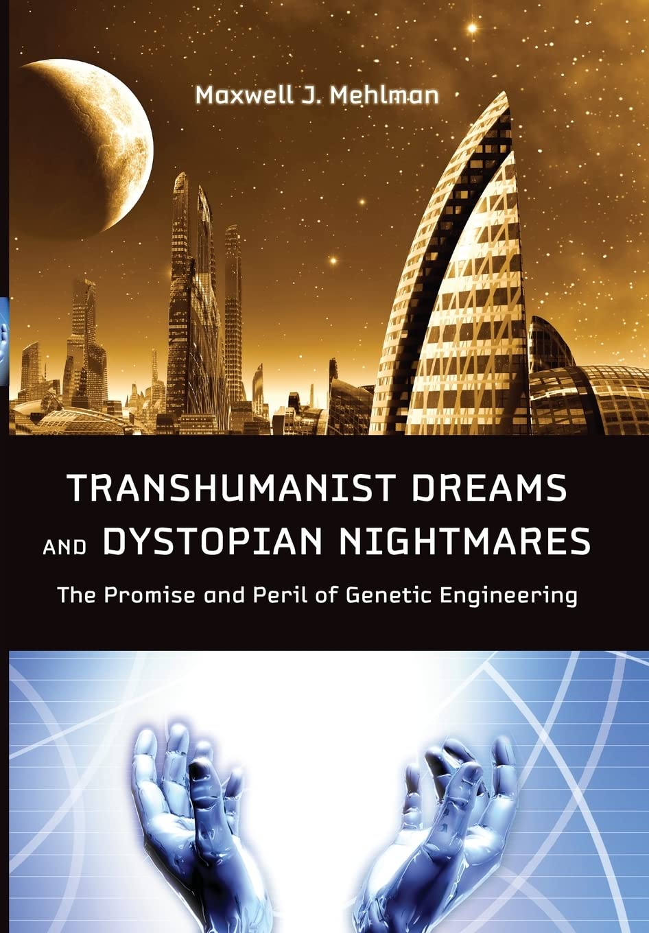 Transhumanist Dreams and Dystopian Nightmares: The Promise and Peril of Genetic Engineering (Bioethics),Used