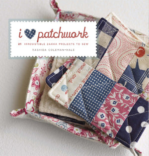 I Love Patchwork: 21 Irresistible Zakka Projects To Sew