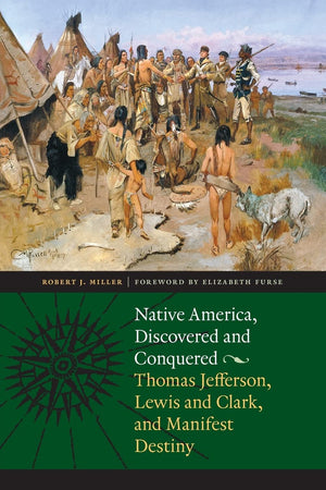Native America, Discovered And Conquered: Thomas Jefferson, Lewis And Clark, And Manifest Destiny,New